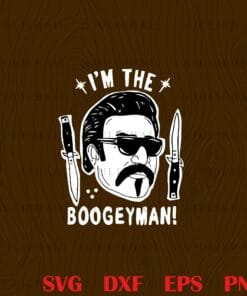 Cool I'm The Boogeyman ,Bound By Honor, Boogeyman, Movie Quote, Blood In Blood Out SVG PNG DXF, EPS, PDF