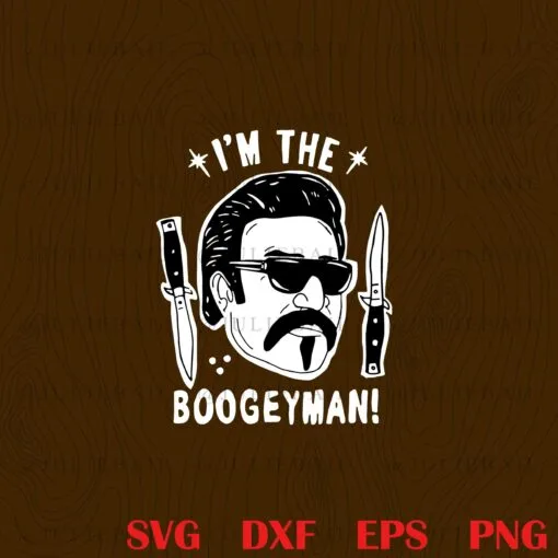 Cool I'm The Boogeyman ,Bound By Honor, Boogeyman, Movie Quote, Blood In Blood Out SVG PNG DXF, EPS, PDF