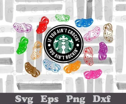 Croc Starbucks, If You Ain't Crocin You Ain't Rockin, DIY Seamless, Full Wrap, Crocs Sandal, coffee, fashion, Colorful Crocs,SVG PNG DXF, EPS, PDF