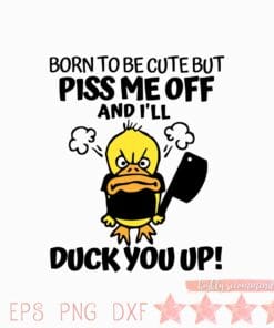 Cute Angry Duck, Born To Be Cute But Piss Me Off And I'll Duck You Up, Angry Duck, Duck Holds Knife, cartoon, Layered Svg Eps Png Dxf