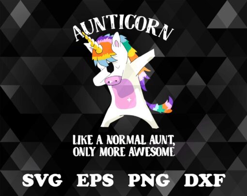 Cute Aunticorn, Like A Normal Aunt, Only Morw Awesome, New Aunt, Aunt gift, gift for Aunt, Unicorn Lovers, Dabbing Unicorn, Layered Svg Eps Png Dxf