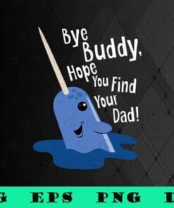 Cute Bye Buddy Hope You Find Your Dad, Narwhal Elf Funny Christmas Holiday Gift, Secret Santa Gift,Animal, movie,SVG PNG DXF, EPS, PDF