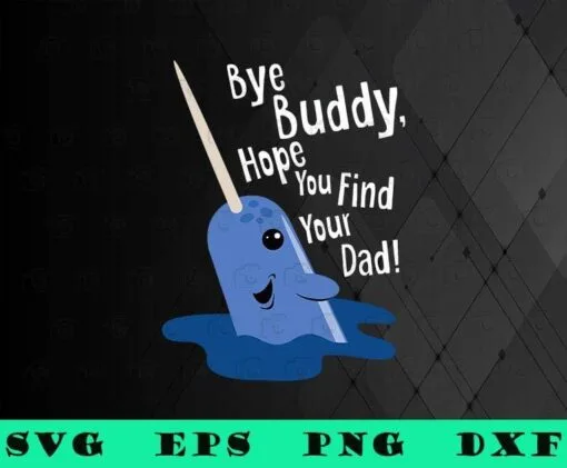 Cute Bye Buddy Hope You Find Your Dad, Narwhal Elf Funny Christmas Holiday Gift, Secret Santa Gift,Animal, movie,SVG PNG DXF, EPS, PDF