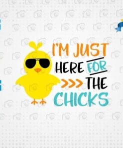 Cute Chicks Easter, Im Just Here for the Chicks, Easter Chick, Funny Chick, Baby Boy Easter, Chick Wearing Sunglasses, SVG PNG DXF, EPS, PDF