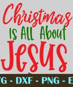 Cute christmas is all about jesus, Christian, Christmas Day Customizable Layered Svg, Svg Eps Png Dxf