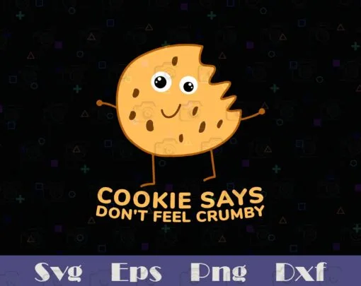 Cute Cookie says Don't Feel Crumby, Chip, Yellow, Cute, Funny Gift, Cute Cookie, Cute Gift, Cookie Lover Svg Eps Png Dxf