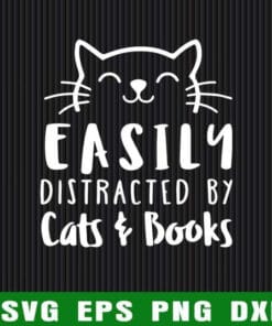 Cute Easily Distracted By Cats And Books, Cat Lovers, Book Lovers, Love Reading, Gift for Readers, Cute Cat, Layered Svg Eps Png Dxf