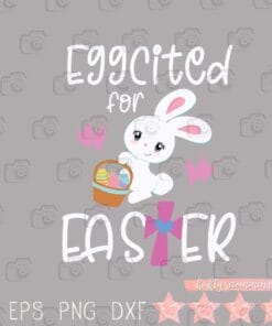 Cute Eggcited For Easter, BunnyLovers, Egg Hunt, Christian, Toddler Girls, Easter Eggs, Jesus Lovers, Easter Day, Layered Svg Eps Png Dxf