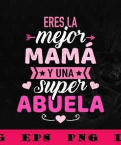 Cute Eres la mejor mama´ y una super abuela, Mothers Day, Mama Gift, Grandma Gift, Girl Gift,SVG PNG DXF, EPS, PDF