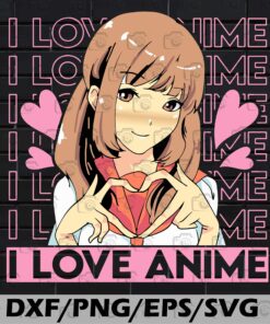 Cute I Love Anime Girl Japanese Kawaii Obsessed, Anime Girl, Anime Lovers Svg Eps Png Dxf