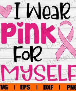 Cute I Wear Pink For Myself , Pink Ribbon , Hope Quote, Cancer , Svg Eps Png Dxf
