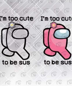 Cute I'm Too Cute To Be SUS, Among Us, Among Us Cute, Gamer, Video Game Layered Svg,Svg Eps Png Dxf