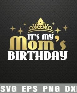 Cute It's my Mom's Birthday, Funny Cute, Mama, Gift for Mothers, Mother's Birthday, Mother's Day, Mommy Gift, Birthday Gift Layered Svg Eps Png Dxf