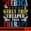 Cute Merica Girls Trip Girl's Trip Cheaper Than Therapy, Girl's Weekend Gift For for Annual Vacation Trip, Women Getaway, Winery Tour, Spa Weekend, Customizable PNG