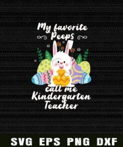 Cute My Favorite Peeps, Call Me Kindergarten Teacher, Teacher Life, Gift For Teacher, Bunny, Easter Egg, Easter Bunny, Cutest Bunny Layered Svg Eps Png Dxf