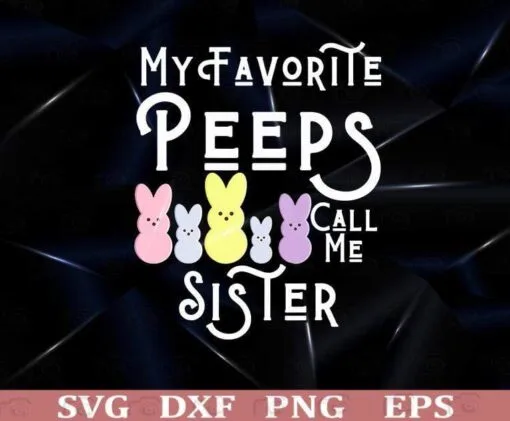 Cute My Favorite Peeps Call Me Sisters, Favorite Cartoon , Cute Bunny, Bunny Family, Cute Gift Layered Svg, Svg Eps Png Dxf