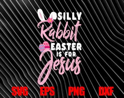 Cute Silly Rabbit Easter Is for Jesus, Christians, Christ Faith, Love Rabbit, Love Bunny, Easter Eggs, Layered SVG, DXF, PNG, EPS