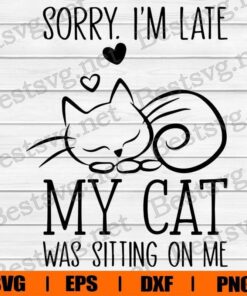 Cute Sorry, I'm Late My Cat Was Sitting On Me, Cat Lover, Cat Sleeping , Svg Eps Png Dxf
