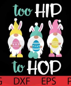 Cute too Hip to Hop , Easter Gnomes Bundle Happy Easter Day Customizable Layered Svg, Svg Eps Png Dxf