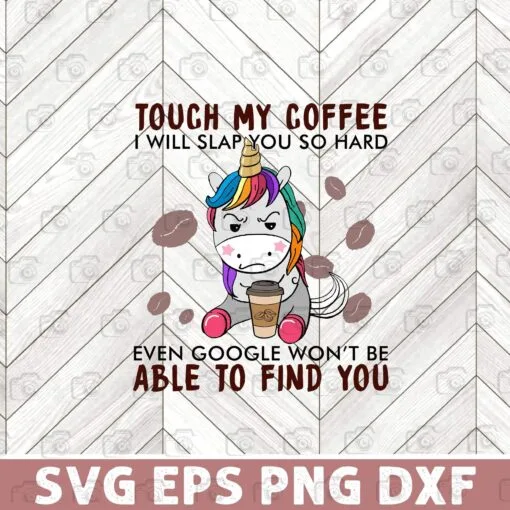 Cute Unicorn Touch My Coffee I Will Slap You So Hard, Unicorn Cute, Unicorn Lover, Coffee, Coffee Lover Layered Svg, Svg Eps Png Dxf
