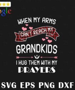 Cute When My Arms Can't Reach My Grandkids, I Hug Them With My Prayers, Grandma Gift, Layered Svg Eps Png Dxf