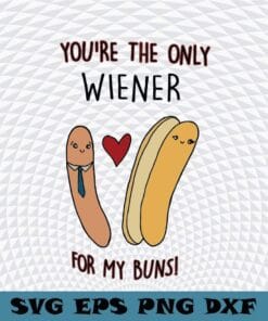 Cute You're Are The Only Wiener For My Buns, Sausage , food, Layered Svg Eps Png Dxf