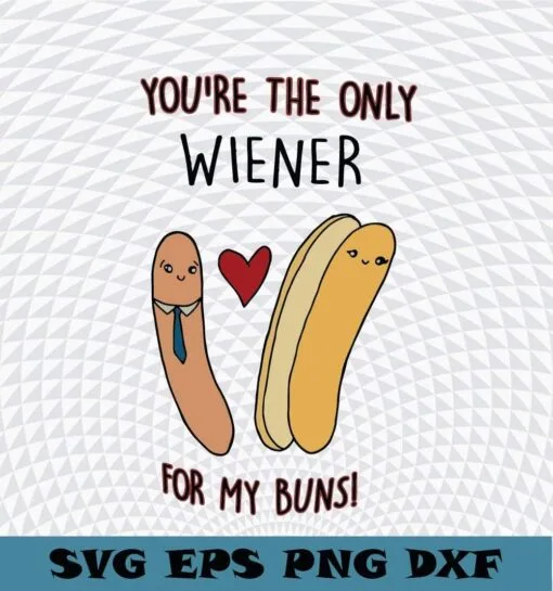 Cute You're Are The Only Wiener For My Buns, Sausage , food, Layered Svg Eps Png Dxf