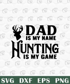 Dad Is My Name Hunting Is My Game, Dad Hunting, Hunting Lovers, Layered SVG, DXF, PNG, EPS