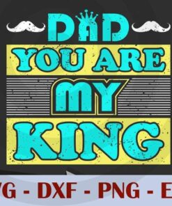 Dad you are my king, Love Dad, Daddy, Father's Day, Customizable Layered Svg, Svg Eps Png Dxf