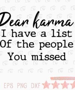 Dear Karma, I Have A List Of People, You Missed, Funny Sarcastic Quotes, Karma Sayings, Funny Saying, Layered SVG, DXF, PNG, EPS