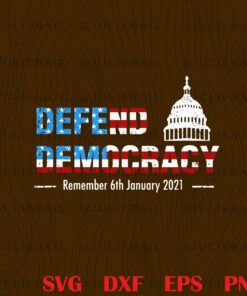 Defend Democracy US, Remember 6th January 2021 Democracy US, Capitol Stop, The Coup Impeach Loser, politics, layered Svg, Svg Eps Png Dxf