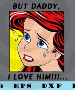 Disney The Little Mermaid Ariel But Daddy I Love Him Comic Customizable Layered Svg, Svg Eps Png Dxf