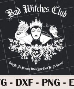 Disney Villains, Evil Queen, Maleficent, Ursula, Why Be A Princess When You Could Be A Queen, Bad Witches Club Group Shot Graphic, Layered SVG, DXF, PNG, EPS
