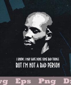 D.M.X Hip Hop I Know I May Have Done Some Bad Things But I'm Not A Bad Person, RIP DMX, DMX Rapper, Layered SVG, DXF, PNG, EPS