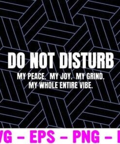 Do Not Disturb My Peace, My Joy, My Grind, Motivational, Periodt, Layered Svg Eps Png Dxf