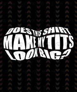 Does This Shirt Make My Tits Look Big, Funny Women's, Gift For Women, Funny Gift, Layered SVG, DXF, PNG, EPS