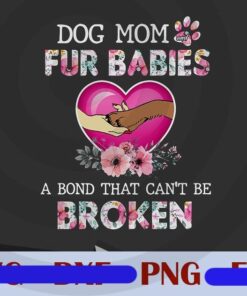 Dog Mom Fur Babies A Bond That Can't Be Broken, Dog Lover Gift, Floral Dog Mom, Dog Lovers, Cute Gift For Mom, Heart Printed, Customizable PNG