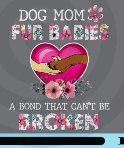Dog Mom, Fur Babies, A Bond That Can't Be Broken, Floral Letters, Dog Lovers, Hold Dog Paw, Customizable Png