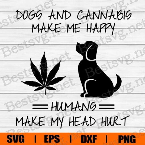 Dogs And Cannabis Make Me Happy , Humans Make My Head Hurt , Dog Lover, Cannabis And dogs , Marijuana Lover, Weed Lover, Cannabis Lover, Stoner Lover, Svg Eps Png Dxf