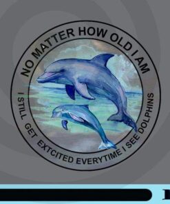 Dolphin No Matter, Dolphin Lover, No matter How Old I Am, I Still Get Excited Everytime I See Dolphins inspirational Customizable Png