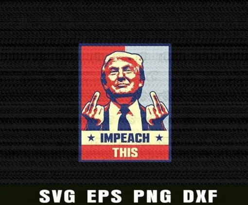 Donald Trump Impeach, Donald Trump Supporter, Middle Finger Gestures, Impeach This, Trump Lovers, Layered Svg ,SVG PNG DXF, EPS, PDF