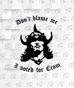 Don't Blame Me I Voted For Crom, funny, Layered SVG, DXF, PNG, EPS