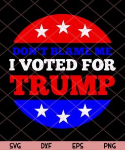 Don't Blame Me I Voted for Trump Svg, Conservative American Svg Trending Customizable Layered Svg, Svg Eps Png Dxf