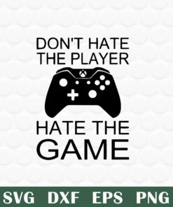 Don't hate the player, Hate the game, Video Game Player, Gift for Gamer, Funny Saying, Layered SVG, DXF, PNG, EPS