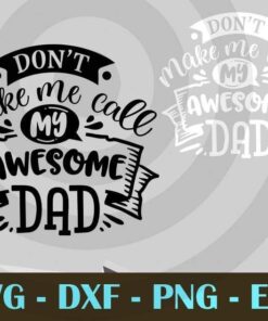 Don't make me call my awesome dad, Love Dad, Daddy, Father's Day, Customizable Layered Svg, Svg Eps Png Dxf