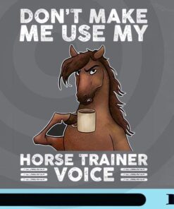 Don't make me use my Horse Trainer Voice, Funny Horse, Horse Drinking, Funny Quote, Humor Saying Customizable PNG