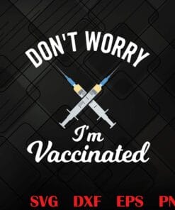 Don't Worry I'm Vaccinated, Pro Vaccine , Covid Vaccinated, Awareness, Pro-Vaccine, Science Humor Layered Svg, Svg Eps Png Dxf