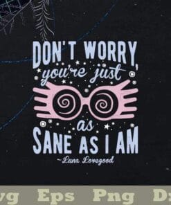 Don't Worry, You're Just As Sane As I Am, Luna Lovegood, Harry Potter Luna, J.K. Rowling SVG PNG DXF, EPS, PDF