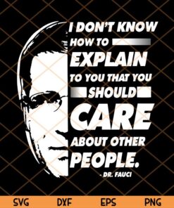 Dr Fauci, I don't know how to explain, you should care about other people, Dr Fauci Saying, Anthony Fauci Science Trending Customizable Layered Svg, Svg Eps Png Dxf