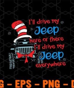 Dr Seuss, I'll Drive My Jeep Here or There, I'll Drive My Jeep Everywhere, Jeep Lovers, Layered SVG, DXF, PNG, EPS